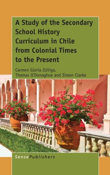 Cover for Simon Clarke · A Study of the Secondary School History Curriculum in Chile from Colonial Times to the Present (Hardcover Book) (2014)