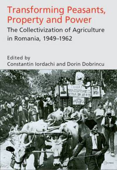 Cover for Constantin Iordachi · Transforming Peasants, Property and Power: The Collectivization of Agriculture in Romania, 1949–1962 (Hardcover Book) (2009)