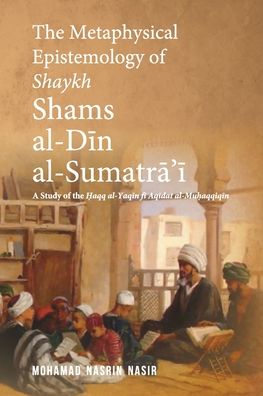 Cover for Mohamad Nasrin Nasir · The Metaphysical Epistemology of Shaykh Shams al-Din al-Sumatra'i (Paperback Book) (2018)