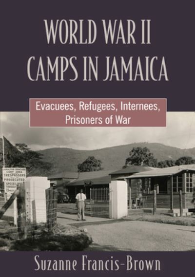 Cover for Suzanne Francis-Brown · World War II Camps in Jamaica : Evacuees, Refugees, Internees, Prisoners of War (Paperback Book) (2022)