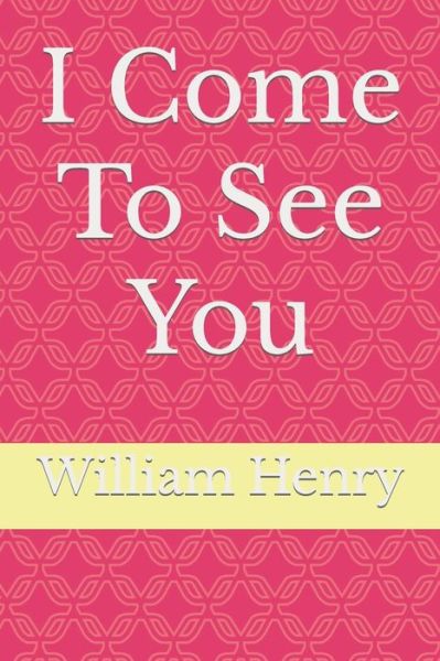 I Come To See You - William Henry - Books - Independently Published - 9798410021258 - January 30, 2022