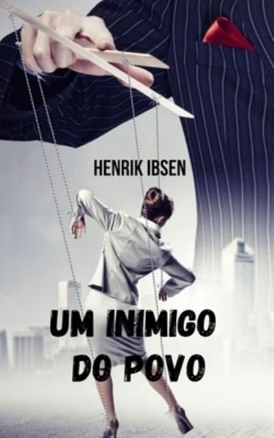 Cover for Henrik Ibsen · Um inimigo do povo: Uma obra que expoe a corrupcao do poder e a manipulacao da informacao. (Pocketbok) (2021)