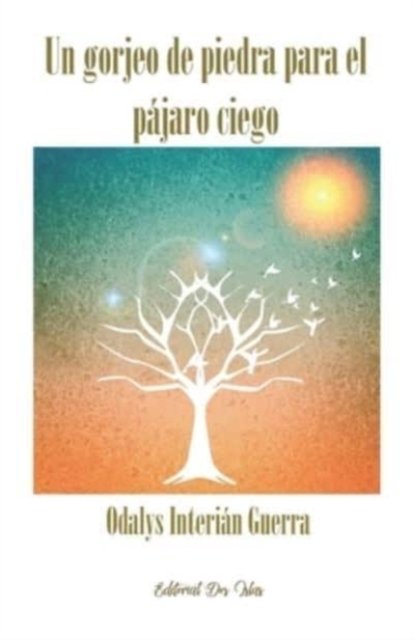 Cover for Odalys Interian · Un gorjeo de piedra para el pajaro ciego: Editorial Dos Islas (Paperback Bog) (2021)