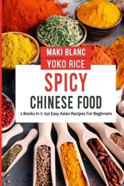 Spicy Chinese Food: 2 Books In 1: 150 Easy Asian Recipes For Beginners - Yoko Rice - Bøger - Independently Published - 9798474027258 - 12. oktober 2021