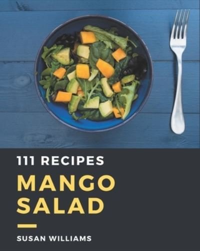 111 Mango Salad Recipes - Susan Williams - Livros - Independently Published - 9798574161258 - 30 de novembro de 2020