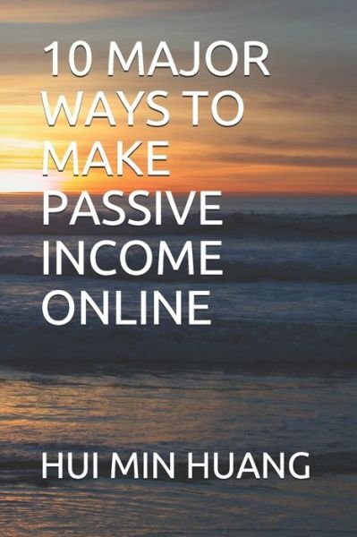Cover for Hui Min Huang · 10 Major Ways to Make Passive Income Online (Pocketbok) (2020)