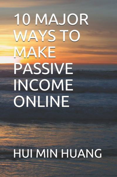 Hui Min Huang · 10 Major Ways to Make Passive Income Online (Paperback Book) (2020)