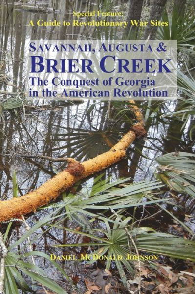Cover for Daniel McDonald Johnson · Savannah, Augusta &amp; Brier Creek: The conquest of Georgia in the American Revolution (Taschenbuch) (2020)