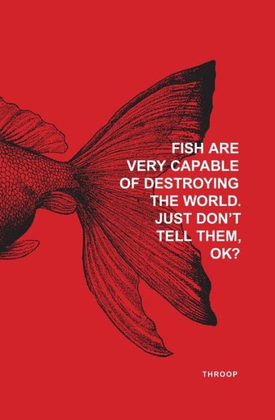 Fish Are Very Capable of Destroying the World. Just Don't tell Them, OK? - Ron Throop - Books - Independently Published - 9798652959258 - April 2, 2021