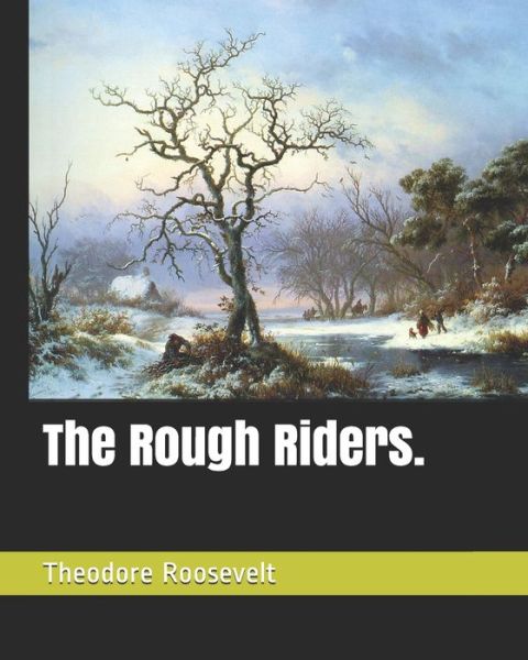 The Rough Riders. - Theodore Roosevelt - Livros - Independently Published - 9798666442258 - 15 de julho de 2020