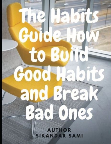 Cover for Sikandar Sami · The Habits Guide How to Build Good Habits and Break Bad Ones: The Power of Habit: Why We Do What We Do in Life and Business (Paperback Bog) (2020)
