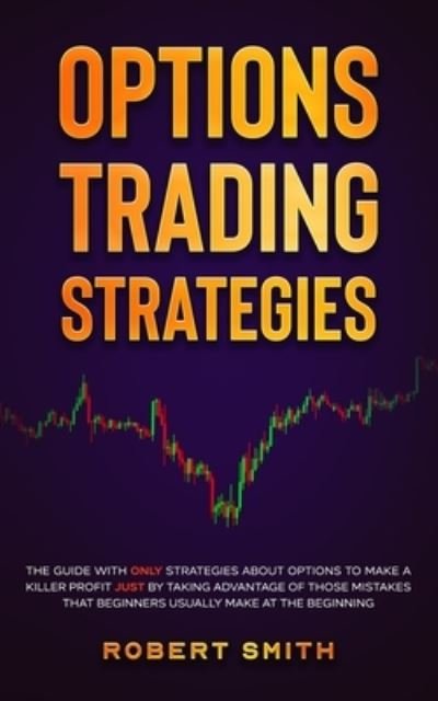 Cover for Robert Smith · Options Trading Strategies: The guide with ONLY strategies about options to make a killer profit JUST by taking advantage of those mistakes that beginners usually make at the beginning - Options Trading (Taschenbuch) (2021)