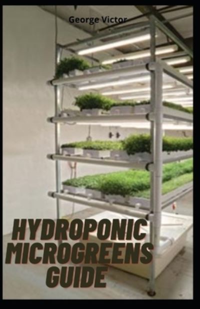 Cover for George Victor · Hydroponic MicroGreens Guide (Paperback Book) (2021)