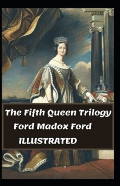 Cover for Ford Madox Ford · The Fifth Queen Trilogy Illustrated (Paperback Book) (2021)