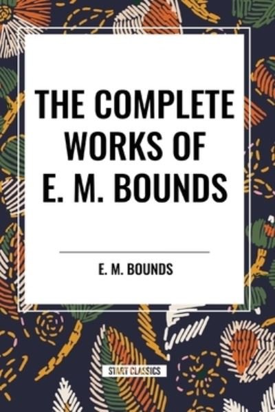 Cover for Edward M Bounds · The Complete Works of E. M. Bounds (Paperback Bog) (2024)