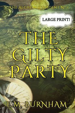 Cover for E M Burnham · The Gilty Party - The Alchemist's Agent (Paperback Bog) [Large type / large print edition] (2021)