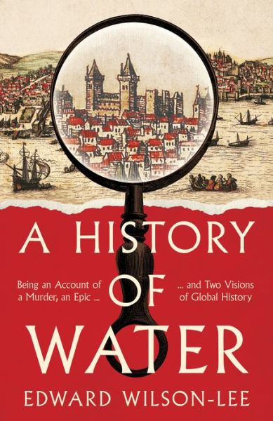 Cover for Edward Wilson-Lee · A History of Water: Being an Account of a Murder, an Epic and Two Visions of Global History (Paperback Book) (2023)