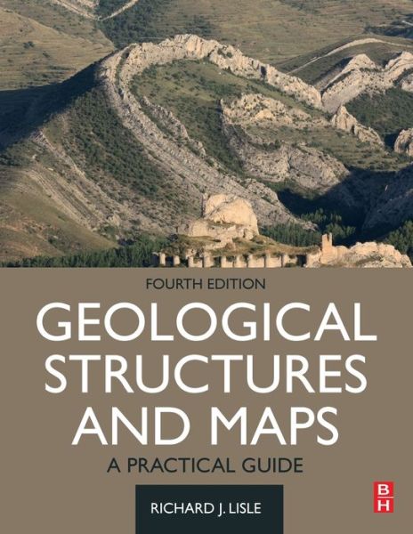 Cover for Lisle, Richard J. (Department of Earth Sciences, University of Wales, Cardiff, UK) · Geological Structures and Maps: A Practical Guide (Paperback Book) (2020)