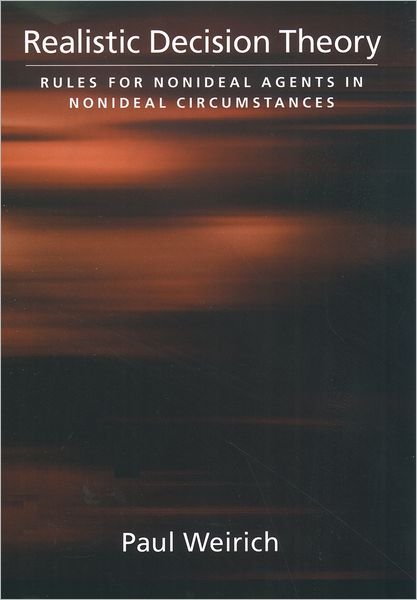 Cover for Weirich, Paul (Professor of Philosophy, Professor of Philosophy, University of Missouri-Columbia) · Realistic Decision Theory: Rules for Nonideal Agents in Nonideal Circumstances (Hardcover bog) (2004)