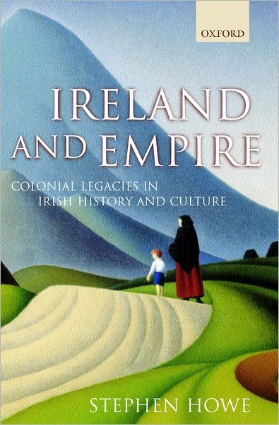 Cover for Howe, Stephen (Tutor in Politics, Tutor in Politics, Ruskin College, Oxford) · Ireland and Empire: Colonial Legacies in Irish History and Culture (Hardcover Book) (2000)