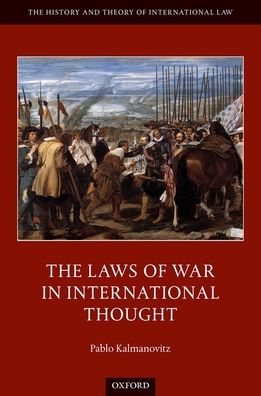 Cover for Kalmanovitz, Pablo (Research Professor, Research Professor, Centro de Investigacion y Docencia Economicas (CIDE)) · The Laws of War in International Thought - The History and Theory of International Law (Innbunden bok) (2020)