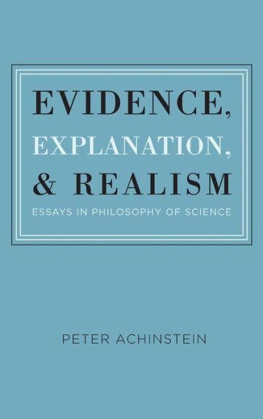 Cover for Achinstein, Peter (Professor of Philosophy, Professor of Philosophy, Yeshiva University) · Evidence, Explanation, and Realism: Essays in Philosophy of Science (Hardcover Book) (2010)