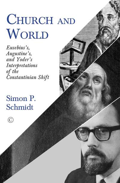 Church and World: Eusebius's, Augustine's, and Yoder's Interpretations of the Constantinian Shift - Simon P. Schmidt - Books - James Clarke & Co Ltd - 9780227177259 - June 25, 2020