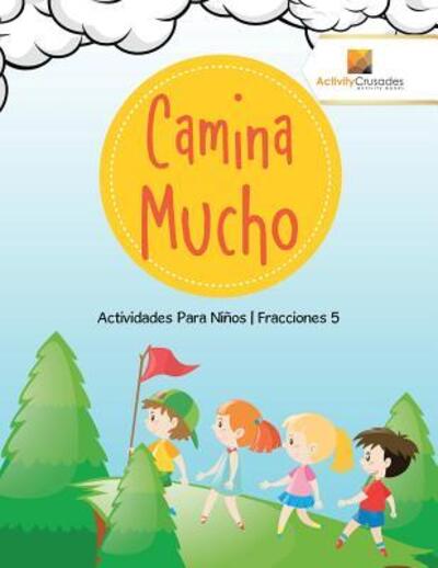 Cover for Activity Crusades · Camina Mucho : Actividades Para Niños | Fracciones 5 (Paperback Book) (2017)