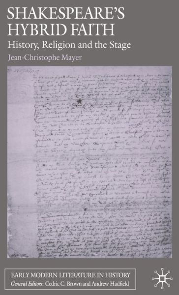 Shakespeare's Hybrid Faith: History, Religion and the Stage - Early Modern Literature in History - J. Mayer - Kirjat - Palgrave Macmillan - 9780230005259 - perjantai 4. elokuuta 2006