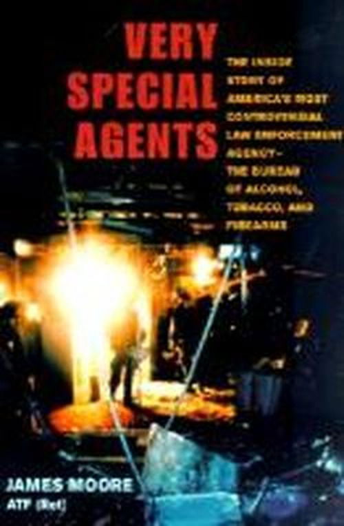 Cover for James Moore · Very Special Agents: The Inside Story of America's Most Controversial Law Enforcement Agency--The Bureau of Alcohol, Tobacco, and Firearms (Paperback Book) (2001)