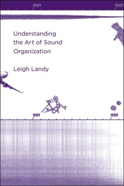Cover for Landy, Leigh (Director, De Montfort University) · Understanding the Art of Sound Organization - The MIT Press (Paperback Book) (2007)