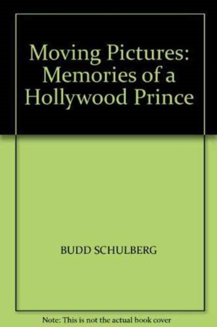 Cover for Budd Schulberg · Moving Pictures: Memories of a Hollywood Prince (Hardcover Book) (1982)