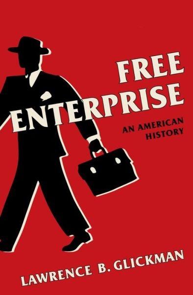 Cover for Lawrence B. Glickman · Free Enterprise: An American History (Hardcover Book) (2019)