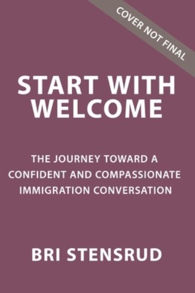Start with Welcome: The Journey toward a Confident and Compassionate Immigration Conversation - Bri Stensrud - Books - Zondervan - 9780310154259 - March 28, 2024