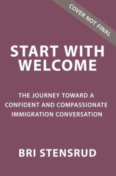 Cover for Bri Stensrud · Start with Welcome: The Journey toward a Confident and Compassionate Immigration Conversation (Pocketbok) (2024)