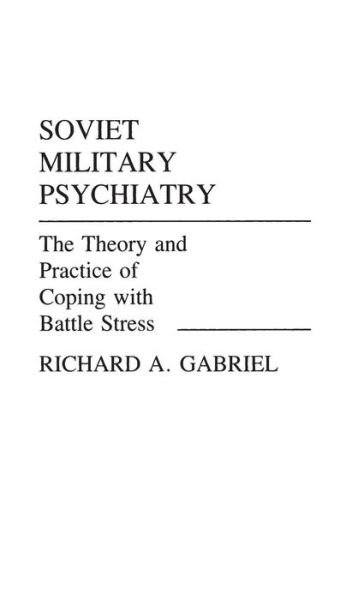 Soviet Military Psychiatry: The Theory and Practice of Coping With Battle Stress - Richard A. Gabriel - Livres - Bloomsbury Publishing Plc - 9780313252259 - 21 février 1986