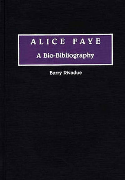 Cover for Barry Rivadue · Alice Faye: A Bio-Bibliography - Bio-Bibliographies in the Performing Arts (Hardcover Book) [Annotated edition] (1990)