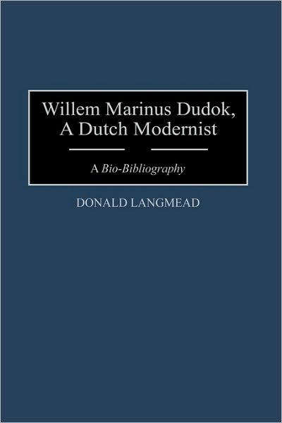 Cover for Donald Langmead · Willem Marinus Dudok, A Dutch Modernist: A Bio-Bibliography - Bio-Bibliographies in Art and Architecture (Innbunden bok) (1996)
