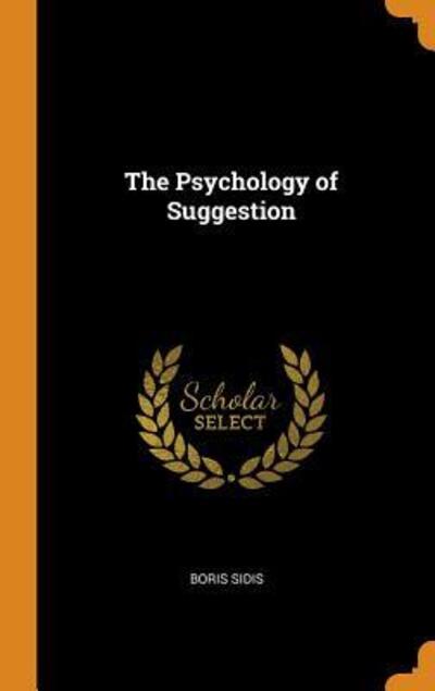 The Psychology of Suggestion - Boris Sidis - Books - Franklin Classics - 9780342214259 - October 10, 2018