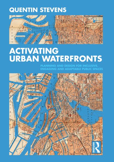 Cover for Stevens, Quentin (RMIT University, Melbourne, Australia) · Activating Urban Waterfronts: Planning and Design for Inclusive, Engaging and Adaptable Public Spaces (Hardcover Book) (2020)