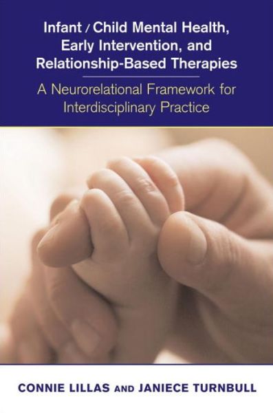 Cover for Connie Lillas · Infant / Child Mental Health, Early Intervention, and Relationship-Based Therapies: A Neurorelational Framework for Interdisciplnary Practice - Norton Series on Interpersonal Neurobiology (Hardcover Book) (2009)