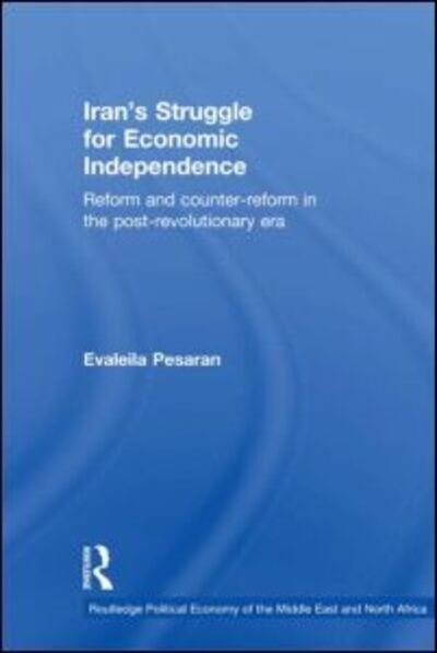 Cover for Pesaran, Evaleila (University of Cambridge, UK) · Iran's Struggle for Economic Independence: Reform and Counter-Reform in the Post-Revolutionary Era - Routledge Political Economy of the Middle East and North Africa (Inbunden Bok) (2011)