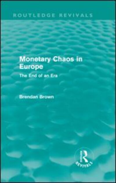 Cover for Brendan Brown · Monetary Chaos in Europe: The End of an Era - Routledge Revivals (Hardcover Book) (2011)