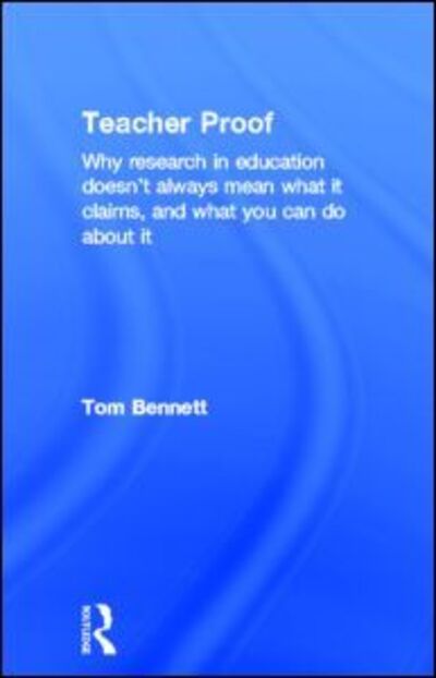 Cover for Tom Bennett · Teacher Proof: Why research in education doesn’t always mean what it claims, and what you can do about it (Hardcover Book) (2013)