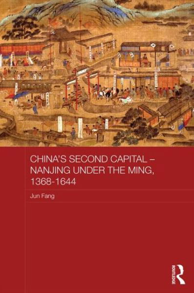 China's Second Capital - Nanjing under the Ming, 1368-1644 - Asian States and Empires - Jun Fang - Bøger - Taylor & Francis Ltd - 9780415855259 - 8. maj 2014