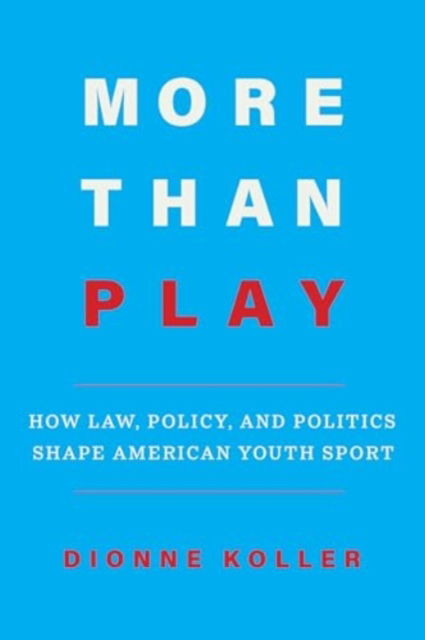 More Than Play: How Law, Policy, and Politics Shape American Youth Sport - Dionne Koller - Bøger - University of California Press - 9780520399259 - 6. maj 2025