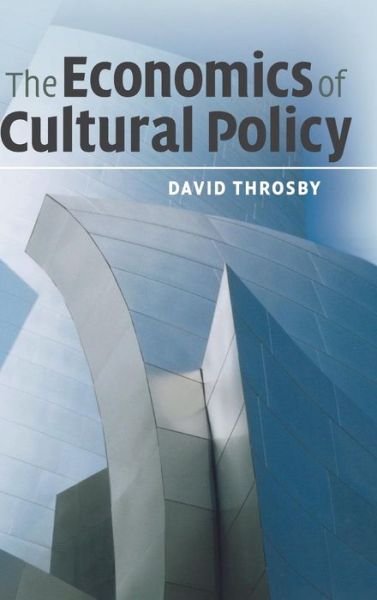 Cover for Throsby, David (Macquarie University, Sydney) · The Economics of Cultural Policy (Hardcover Book) (2010)