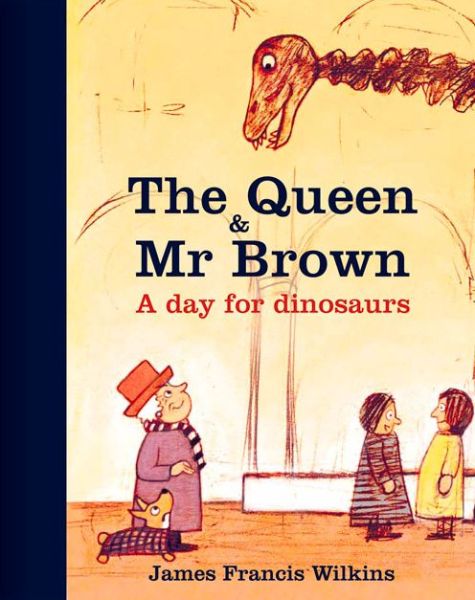 Cover for James Francis Wilkins · The Queen and Mr Brown: A Day for Dinosaurs (Hardcover Book) (2013)