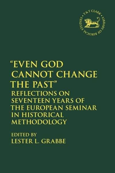 Cover for Grabbe Lester L. · Even God Cannot Change the Past: Reflections on Seventeen Years of the European Seminar in Historical Methodology - The Library of Hebrew Bible / Old Testament Studies (Paperback Book) (2020)
