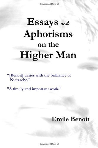 Essays and Aphorisms on the Higher Man - Emile Benoit - Books - Eudaimon Press - 9780578075259 - December 9, 2010